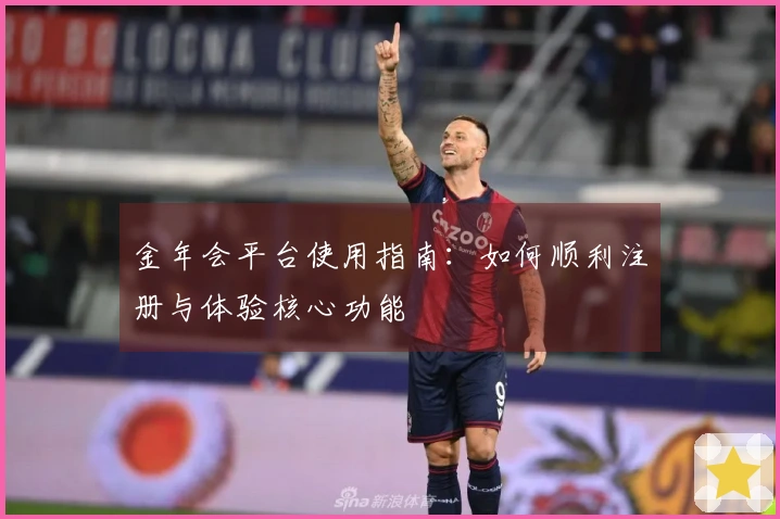 金年会平台使用指南：如何顺利注册与体验核心功能