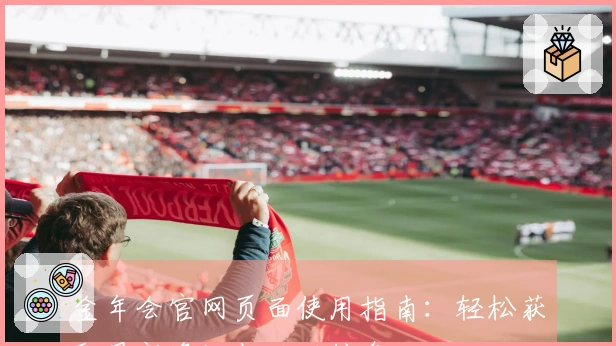 金年会官网页面使用指南：轻松获取最新资讯与活动信息