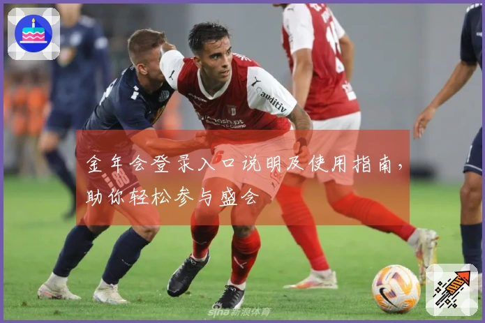 金年会登录入口说明及使用指南，助你轻松参与盛会