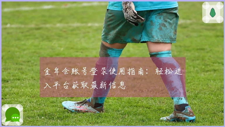 金年会账号登录使用指南：轻松进入平台获取最新信息