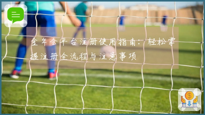 金年会平台注册使用指南：轻松掌握注册全流程与注意事项