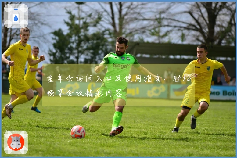 金年会访问入口及使用指南，轻松畅享会议精彩内容