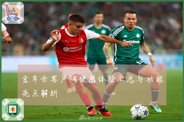 金年会客户端使用体验汇总与功能亮点解析