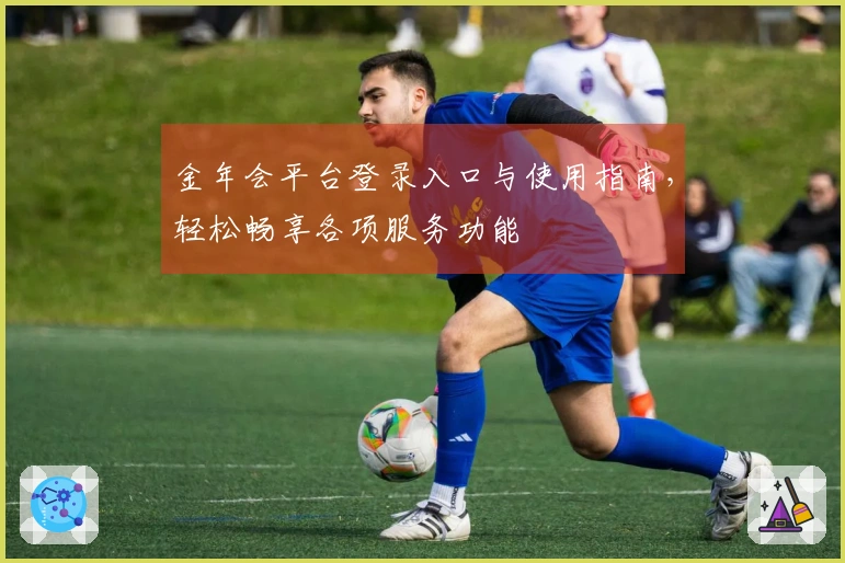 金年会平台登录入口与使用指南，轻松畅享各项服务功能